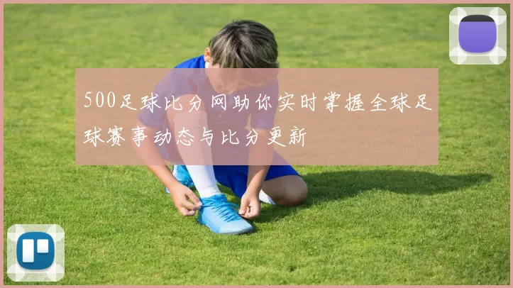 500足球比分网助你实时掌握全球足球赛事动态与比分更新